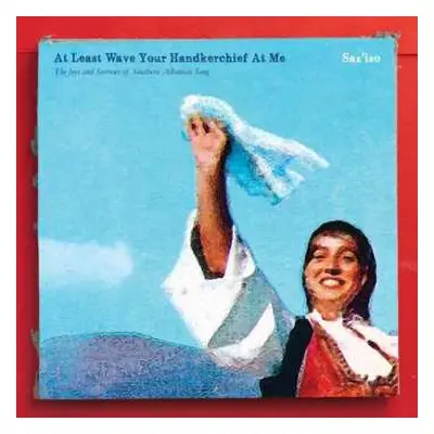 LP Saz'iso: At Least Wave Your Handkerchief At Me (The Joys And Sorrows Of Southern Albanian Son