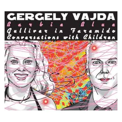 CD Gergely Vajda: Barbie Blue - Gulliver in Faremido - Conversation with Children