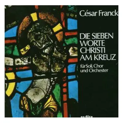 CD César Franck: Die Sieben Worte Christi Am Kreuz (Für Soli, Chor Und Orchester)