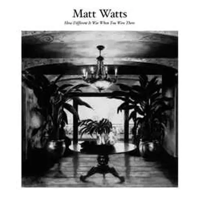 LP Matt Watts: How Different It Was When You Were There