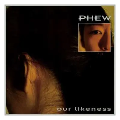 LP Phew: Our Likeness LTD | CLR