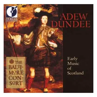 CD The Baltimore Consort: Adew Dundee - Early Music Of Scotland