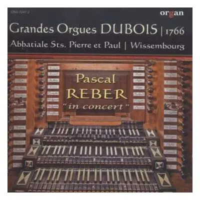 CD Pascal Reber: In Concert (Les Grandes Orgues Dubois 1766 Abbatiale Sts. Pierre Et Paul, Wisse