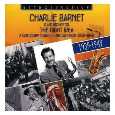 2CD Charlie Barnet And His Orchestra: The Right Idea (A Centenary Tribute - His 50 Finest 1939-1