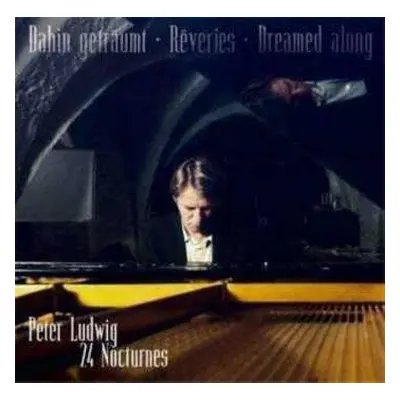 CD Peter Ludwig: Dahin Getraumt - Reveries - Dreamed along, 24 Nocturnes