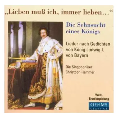 CD Singphoniker: "Lieben Muß Ich, Immer Lieben..." · Die Sehnsucht Eines Königs (Lieder Nach Ged