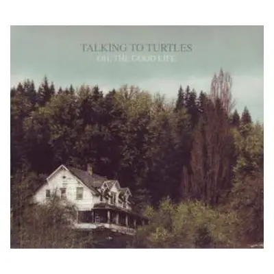 LP/CD Talking To Turtles: Oh, The Good Life