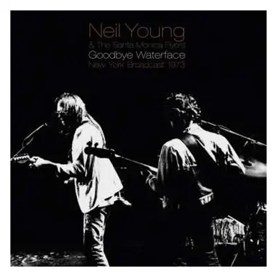 2LP Neil Young: Goodbye Waterface (New York Broadcast 1973)