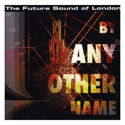 CD The Future Sound Of London: By Any Other Name