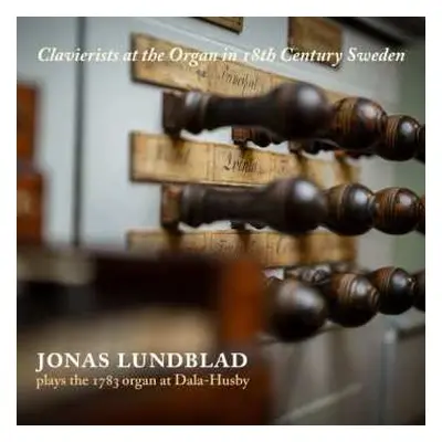 CD Johan Helmich Roman: Jonas Lundblad - Clavierists At The Organ In 18th Centruy Sweden