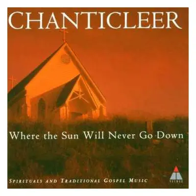 CD Chanticleer: Where The Sun Will Never Go Down (Spirituals And Traditional Gospel Music)