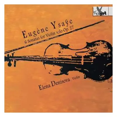 CD Eugene Ysaye: 6 Sonatas For Violin Solo Op. 27