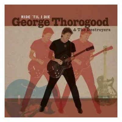 LP/CD George Thorogood & The Destroyers: Ride 'Til I Die NUM | LTD