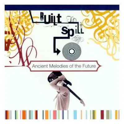 LP Built To Spill: Ancient Melodies Of The Future