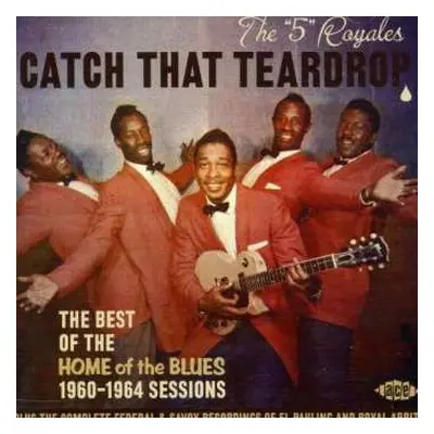 CD The 5 Royales: Catch That Teardrop (The Best Of The Home Of The Blues 1960-1964 Sessions)