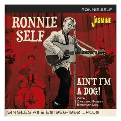 CD Ronnie Self: Ain't I'm A Dog! - Singles As & Bs 1956-1962 Plus