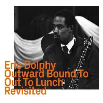 CD Eric Dolphy: Outward Bound To Out To Lunch Revisited