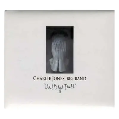 CD Charlie Jones' Big Band: Until I Get Bald