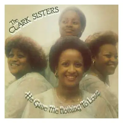 LP The Clark Sisters: He Gave Me Nothing To Lose (But All To Gain)