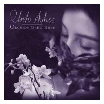 CD Unto Ashes: Orchids Grew Here