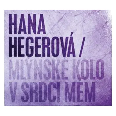 CD Hana Hegerová: Mlýnské Kolo V Srdci Mém