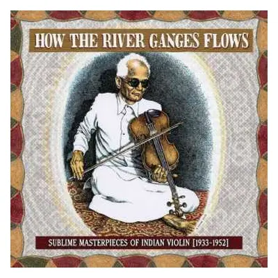 LP Various: How The River Ganges Flows (Sublime Masterpieces Of Indian Violin [1933-1952])