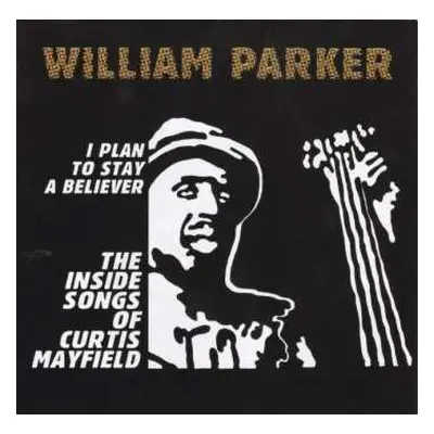 2CD William Parker: I Plan To Stay A Believer: The Inside Songs Of Curtis Mayfield