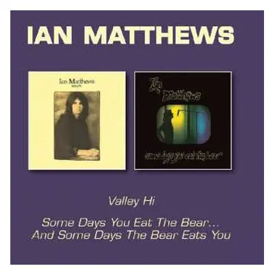 CD Iain Matthews: Valley Hi / Some Days You Eat The Bear And Some Days The Bear Eats You