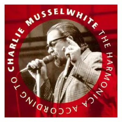 CD Charlie Musselwhite: The Harmonica According To Charlie Musselwhite