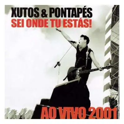 CD Xutos & Pontapés: Sei Onde Tu Estás! Ao Vivo 2001