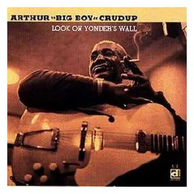 CD Arthur "Big Boy" Crudup: Look on Yonder's Wall