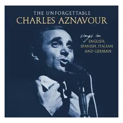 CD Charles Aznavour: The Unforgettable: Sings In English, Spanish, Italian And German