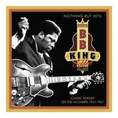 CD B.B. King: Golden Decade - Nothing But Hits (Classic Singles On The US Charts 1951 - 1961)