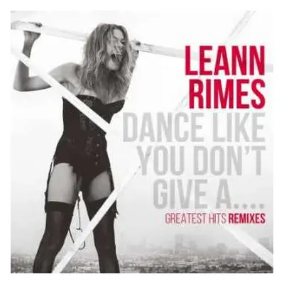 CD LeAnn Rimes: Dance Like You Don't Give A.... Greatest Hits Remixes