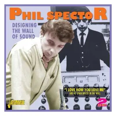 2CD Phil Spector: Designing The Wall Of Sound - "I Love How You Love Me" And 47 Other Bricks In 