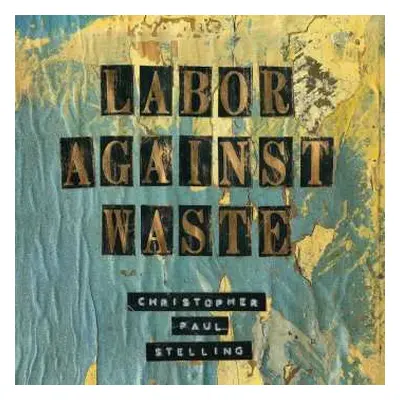 LP Christopher Paul Stelling: Labor Against Waste