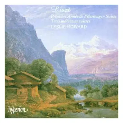 CD Franz Liszt: Première Année de Pèlerinage – Suise; Trois Morceaux Suisses