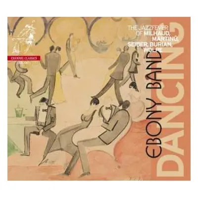 CD Ebony Band: Dancing The Jazzfever of Milhaud, Martinü, Seiber, Burian , Wolpe