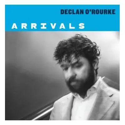 LP Declan O'Rourke: Arrivals