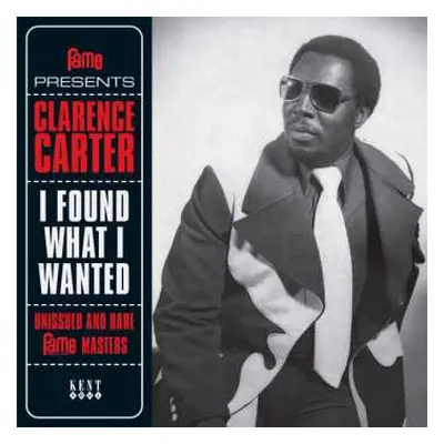 SP Clarence Carter: I Found What I Wanted (Unissued And Rare Fame Masters)