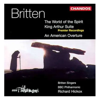 CD Benjamin Britten: The World Of The Spirit / King Arthur Suite / An American Overture