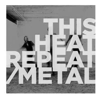 LP This Heat: Repeat / Metal LTD | CLR