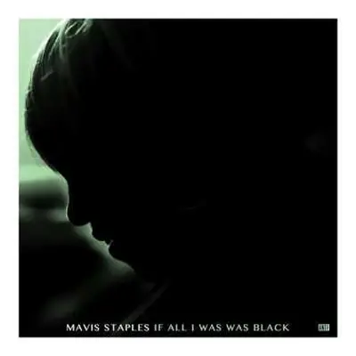 LP Mavis Staples: If All I Was Was Black