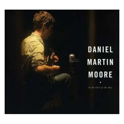 CD Daniel Martin Moore: In The Cool Of The Day