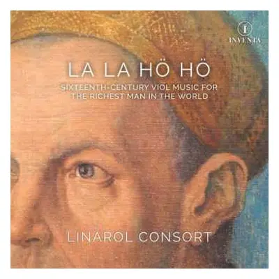 CD Linarol Consort: La La Hö Hö (Sixteenth-Century Viol Music For The Richest Man In The World)