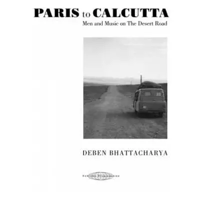 4CD Deben Bhattacharya: Paris To Calcutta (Men And Music On The Desert Road) LTD