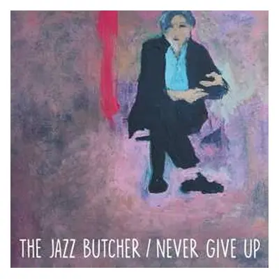 SP The Jazz Butcher: 7-never Give Up (glass Version)