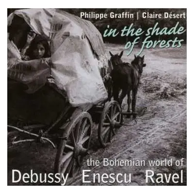 CD Claire Desert: In The Shade Of Forests - The Bohemian World Of Debussy, Enescu, Ravel