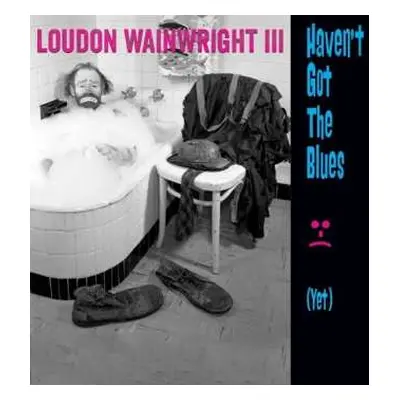 CD Loudon Wainwright III: Haven't Got The Blues (Yet)