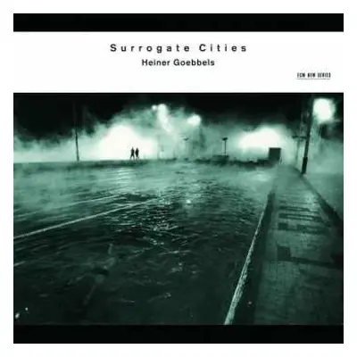 CD Heiner Goebbels: Surrogate Cities